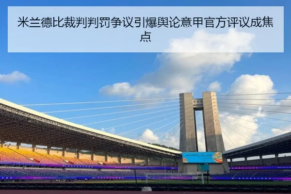 米兰德比裁判判罚争议引爆舆论意甲官方评议成焦点