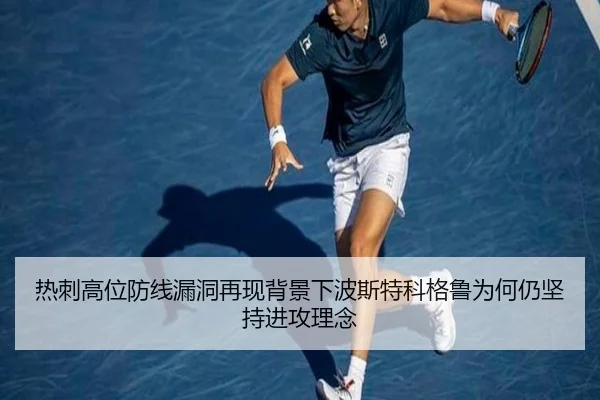 热刺高位防线漏洞再现背景下波斯特科格鲁为何仍坚持进攻理念